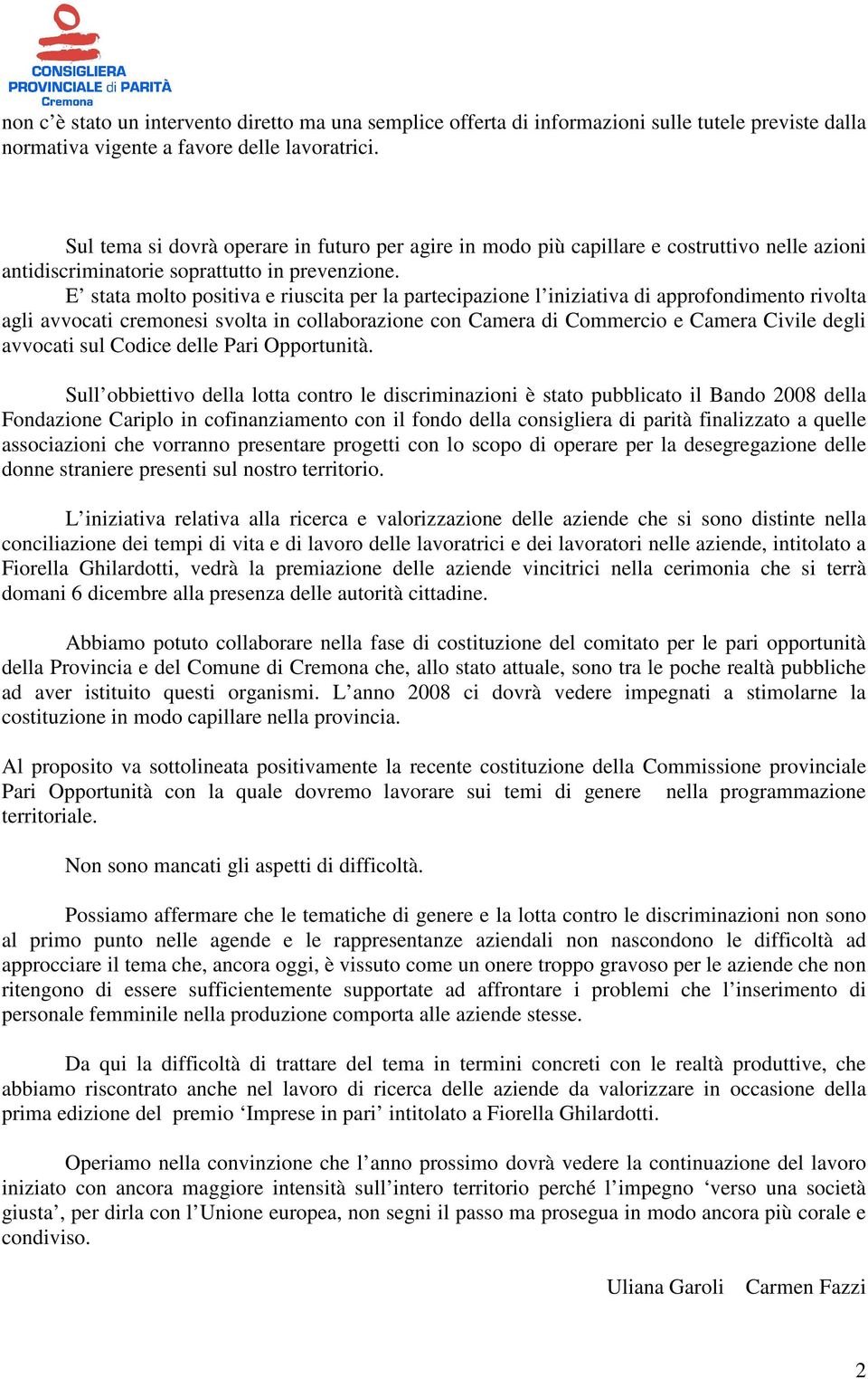 E stata molto positiva e riuscita per la partecipazione l iniziativa di approfondimento rivolta agli avvocati cremonesi svolta in collaborazione con Camera di Commercio e Camera Civile degli avvocati