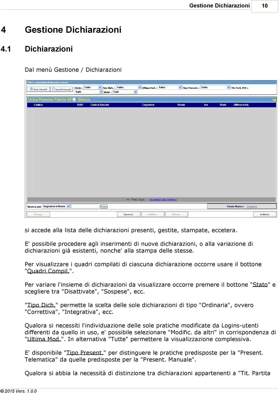 Per visualizzare i quadri compilati di ciascuna dichiarazione occorre usare il bottone "Q