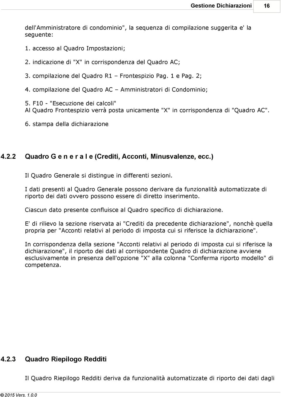 F10 - "Esecuzione dei calcoli" Al Quadro Frontespizio verrà posta unicamente "X" in corrispondenza di "Quadro AC". 6. stampa della dichiarazione 4.2.