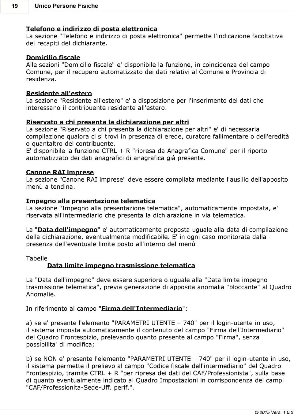 Residente all'estero La sezione "Residente all'estero" e' a disposizione per l'inserimento dei dati che interessano il contribuente residente all'estero.