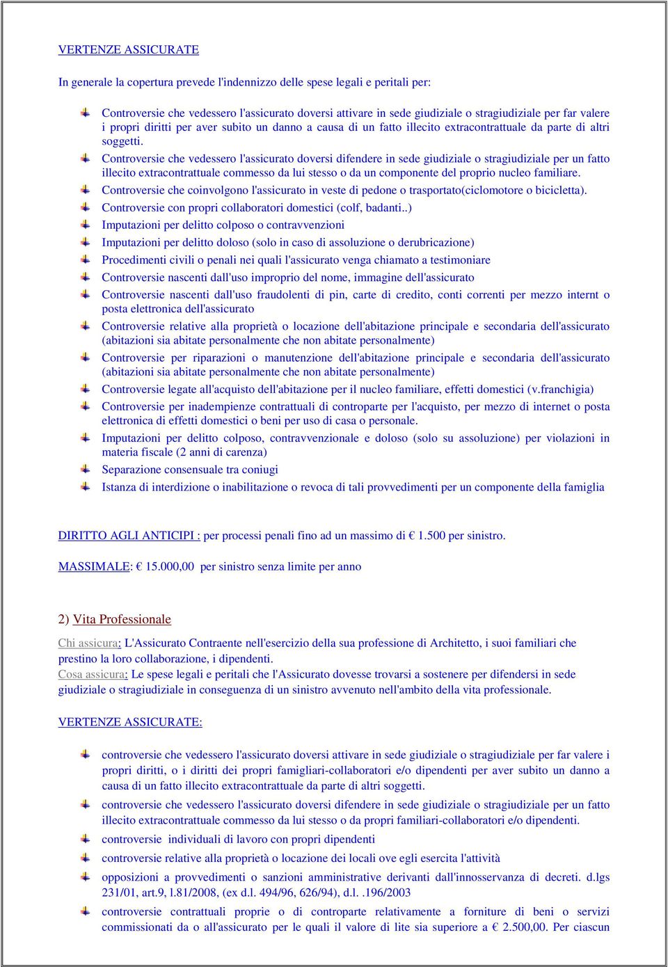 Controversie che vedessero l'ssicurto doversi difendere in sede giudizile o strgiudizile per un ftto illecito extrcontrttule commesso d lui stesso o d un componente del proprio nucleo fmilire.