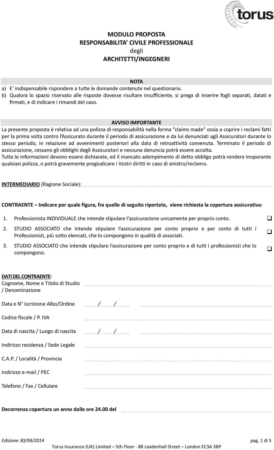 AVVISO IMPORTANTE La presente proposta è relativa ad una polizza di responsabilità nella forma claims made ossia a coprire i reclami fatti per la prima volta contro l Assicurato durante il periodo di