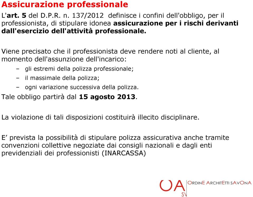 Viene precisat che il prfessinista deve rendere nti al cliente, al mment dell'assunzine dell'incaric: gli estremi della plizza prfessinale; il massimale della plizza; gni