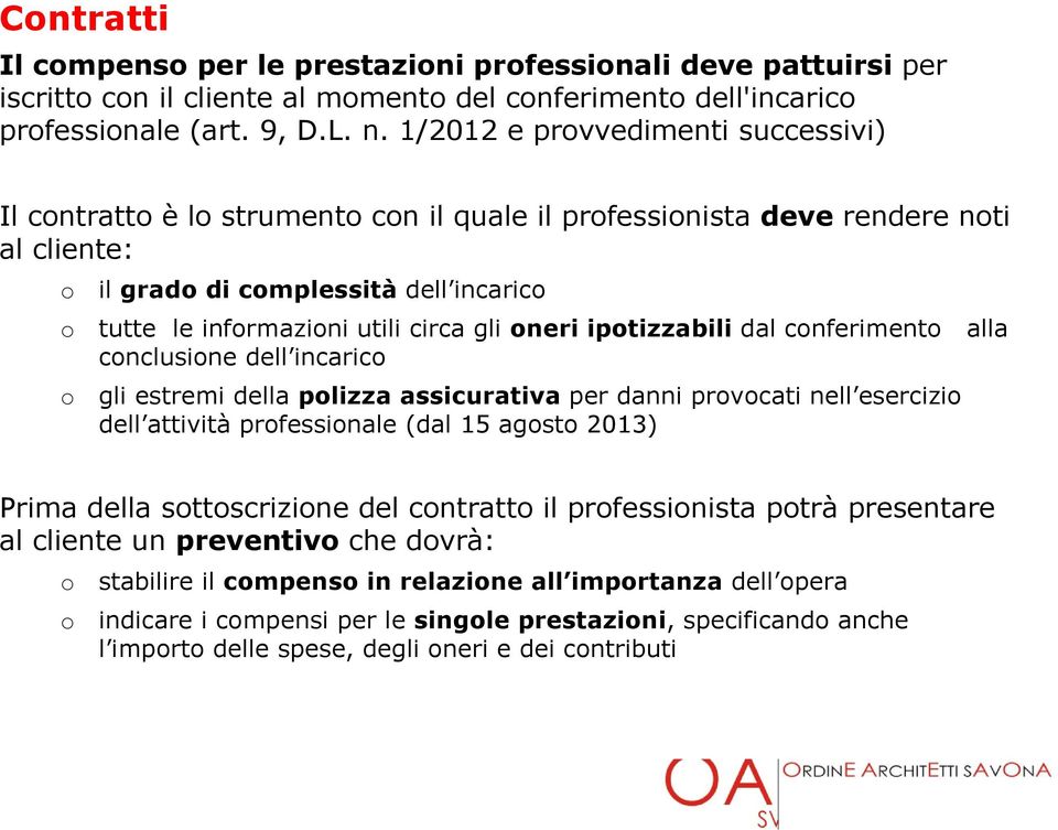 iptizzabili dal cnferiment alla cnclusine dell incaric gli estremi della plizza assicurativa per danni prvcati nell esercizi dell attività prfessinale (dal 15 agst 2013) Prima della sttscrizine