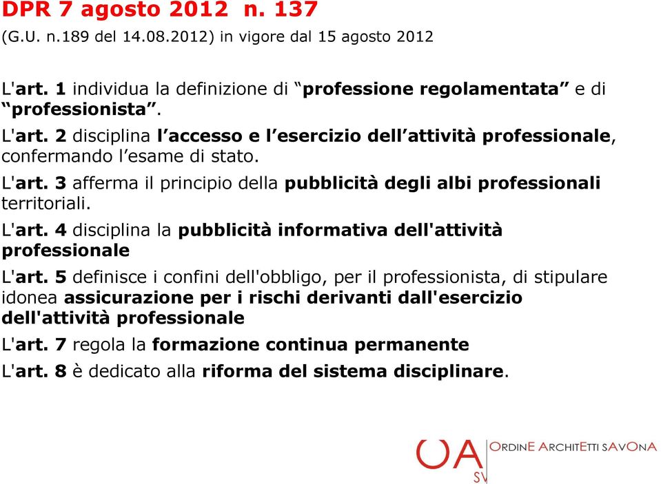 L'art. 3 afferma il principi della pubblicità degli albi prfessinali territriali. L'art. 4 disciplina la pubblicità infrmativa dell'attività prfessinale L'art.