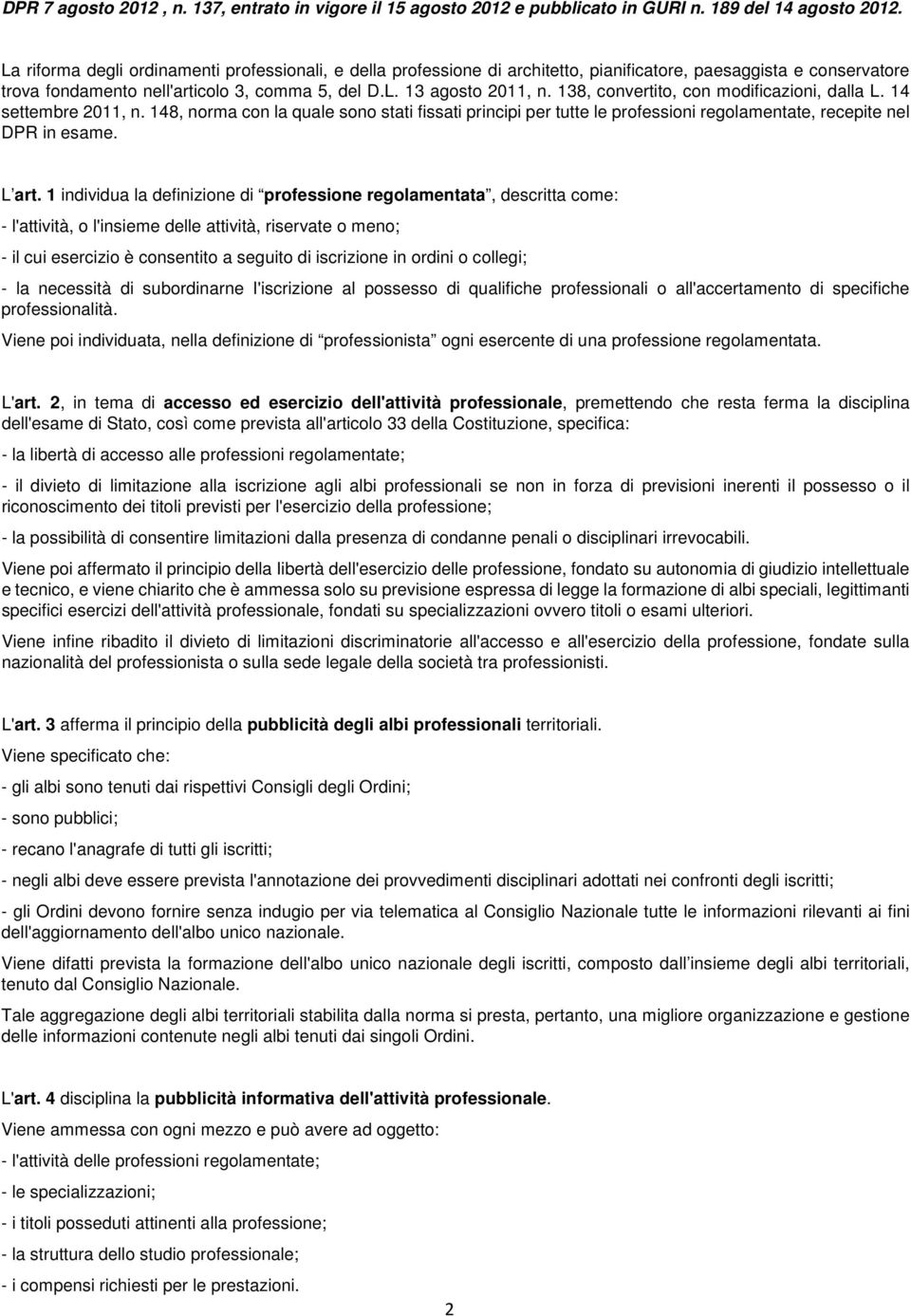 138, convertito, con modificazioni, dalla L. 14 settembre 2011, n. 148, norma con la quale sono stati fissati principi per tutte le professioni regolamentate, recepite nel DPR in esame. L art.