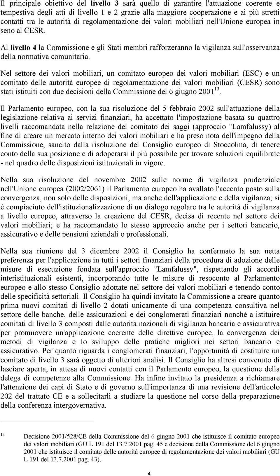 Al livello 4 la Commissione e gli Stati membri rafforzeranno la vigilanza sull'osservanza della normativa comunitaria.