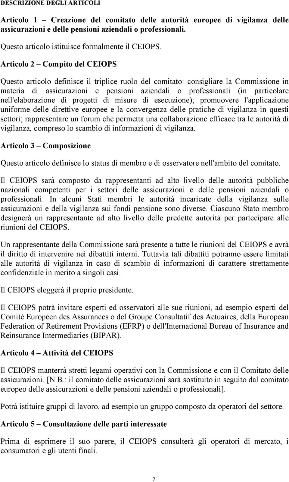 Articolo 2 Compito del CEIOPS Questo articolo definisce il triplice ruolo del comitato: consigliare la Commissione in materia di assicurazioni e pensioni aziendali o professionali (in particolare