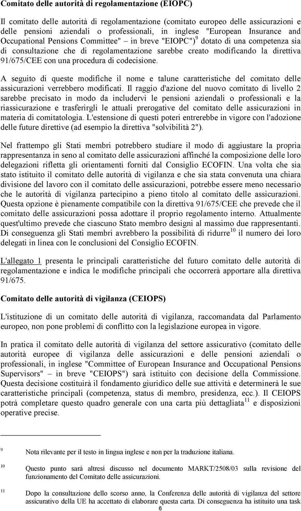 con una procedura di codecisione. A seguito di queste modifiche il nome e talune caratteristiche del comitato delle assicurazioni verrebbero modificati.