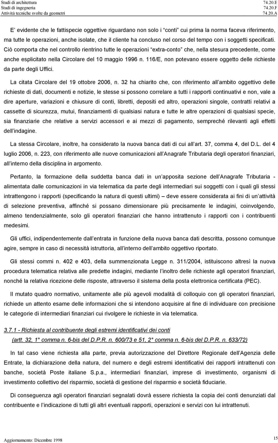 116/E, non potevano essere oggetto delle richieste da parte degli Uffici. La citata Circolare del 19 ottobre 2006, n.