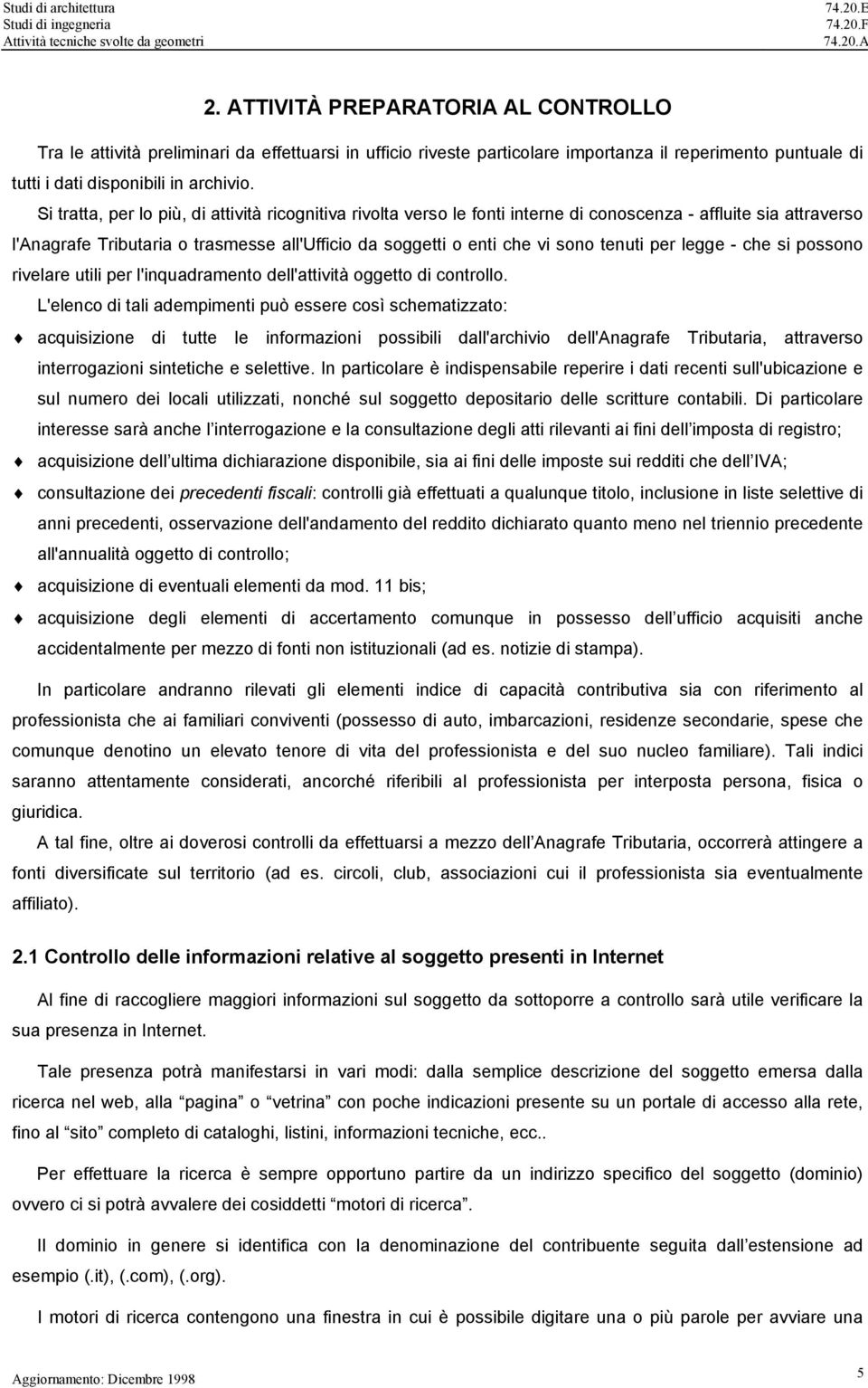 tenuti per legge - che si possono rivelare utili per l'inquadramento dell'attività oggetto di controllo.