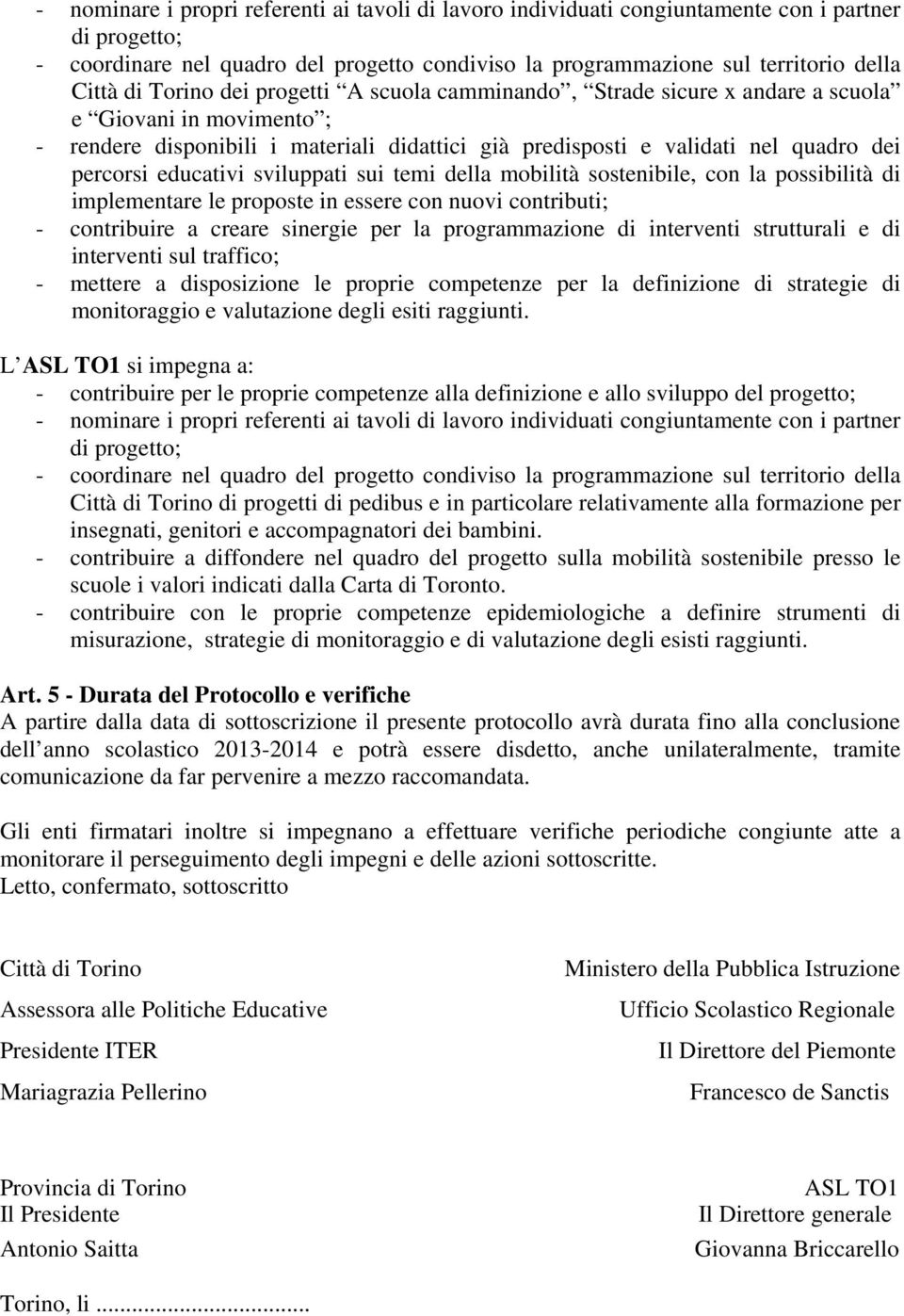 educativi sviluppati sui temi della mobilità sostenibile, con la possibilità di implementare le proposte in essere con nuovi contributi; - contribuire a creare sinergie per la programmazione di