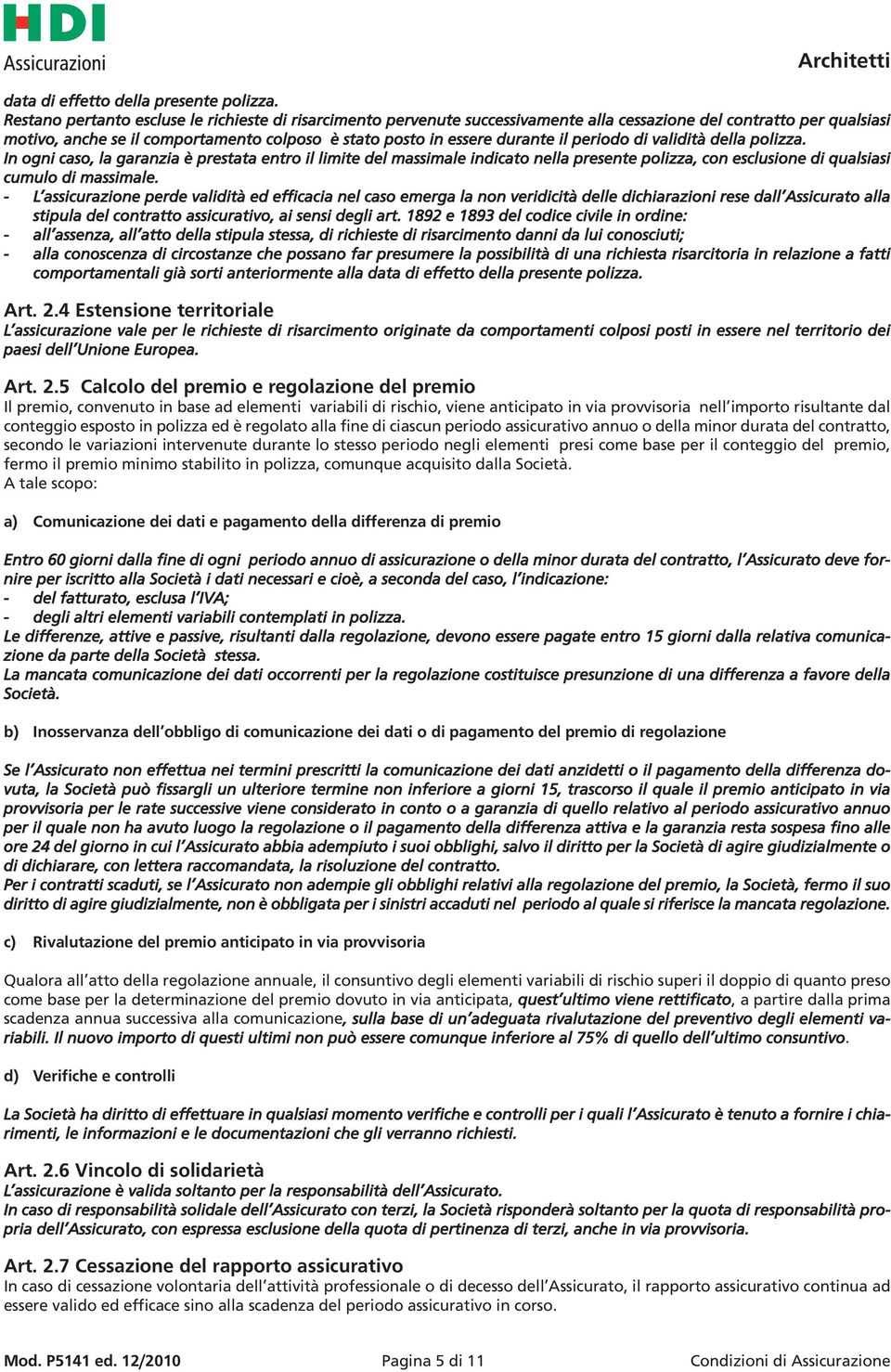 il periodo di validità della polizza. In ogni caso, la garanzia è prestata entro il limite del massimale indicato nella presente polizza, con esclusione di qualsiasi cumulo di massimale.