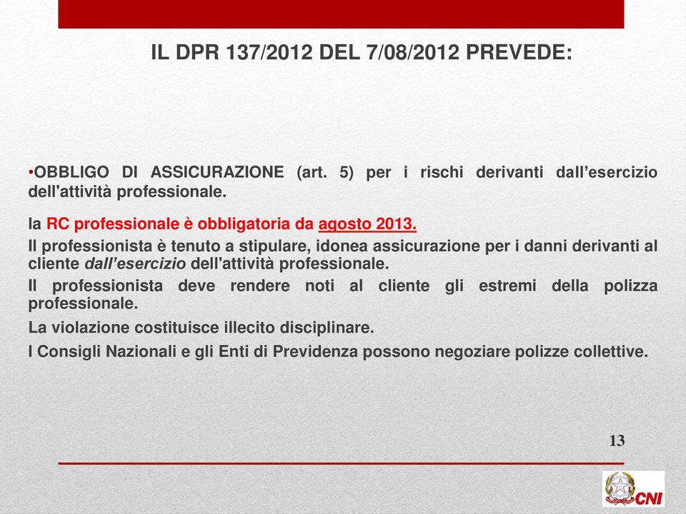 Il professionista è tenuto a stipulare, idonea assicurazione per i danni derivanti al cliente dall esercizio dell'attività professionale.