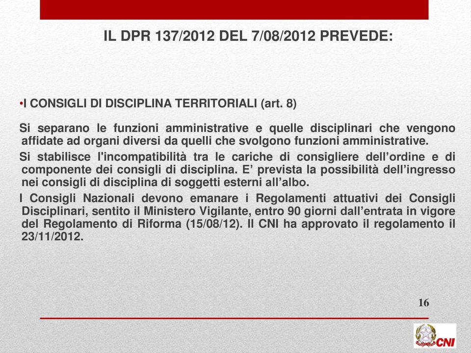 Si stabilisce l'incompatibilità tra le cariche di consigliere dell ordine e di componente dei consigli di disciplina.