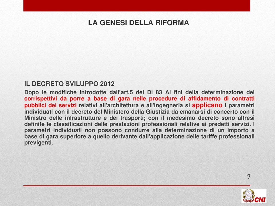 all'ingegneria si applicano i parametri individuati con il decreto del Ministero della Giustizia da emanarsi di concerto con il Ministro delle infrastrutture e dei trasporti; con il