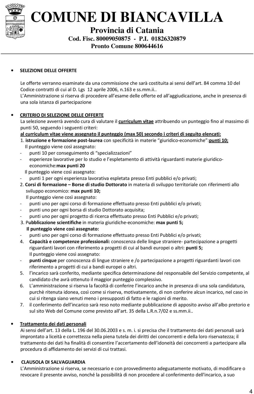 avverrà avendo cura di valutare il curriculum vitae attribuendo un punteggio fino al massimo di punti 50, seguendo i seguenti criteri: al curriculum vitae viene assegnato il punteggio (max 50)