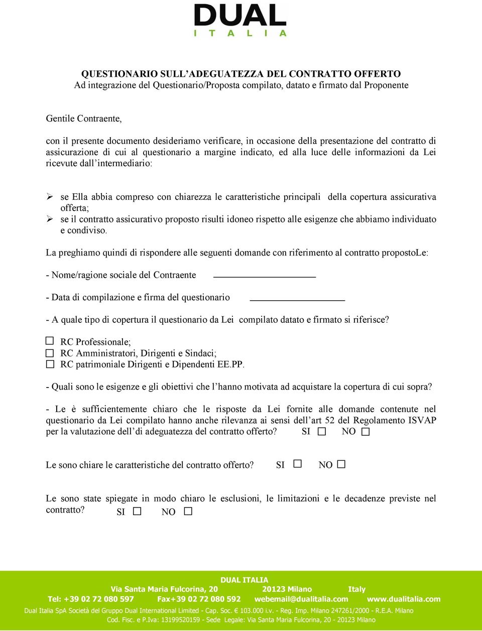 abbia compreso con chiarezza le caratteristiche principali della copertura assicurativa offerta; se il contratto assicurativo proposto risulti idoneo rispetto alle esigenze che abbiamo individuato e