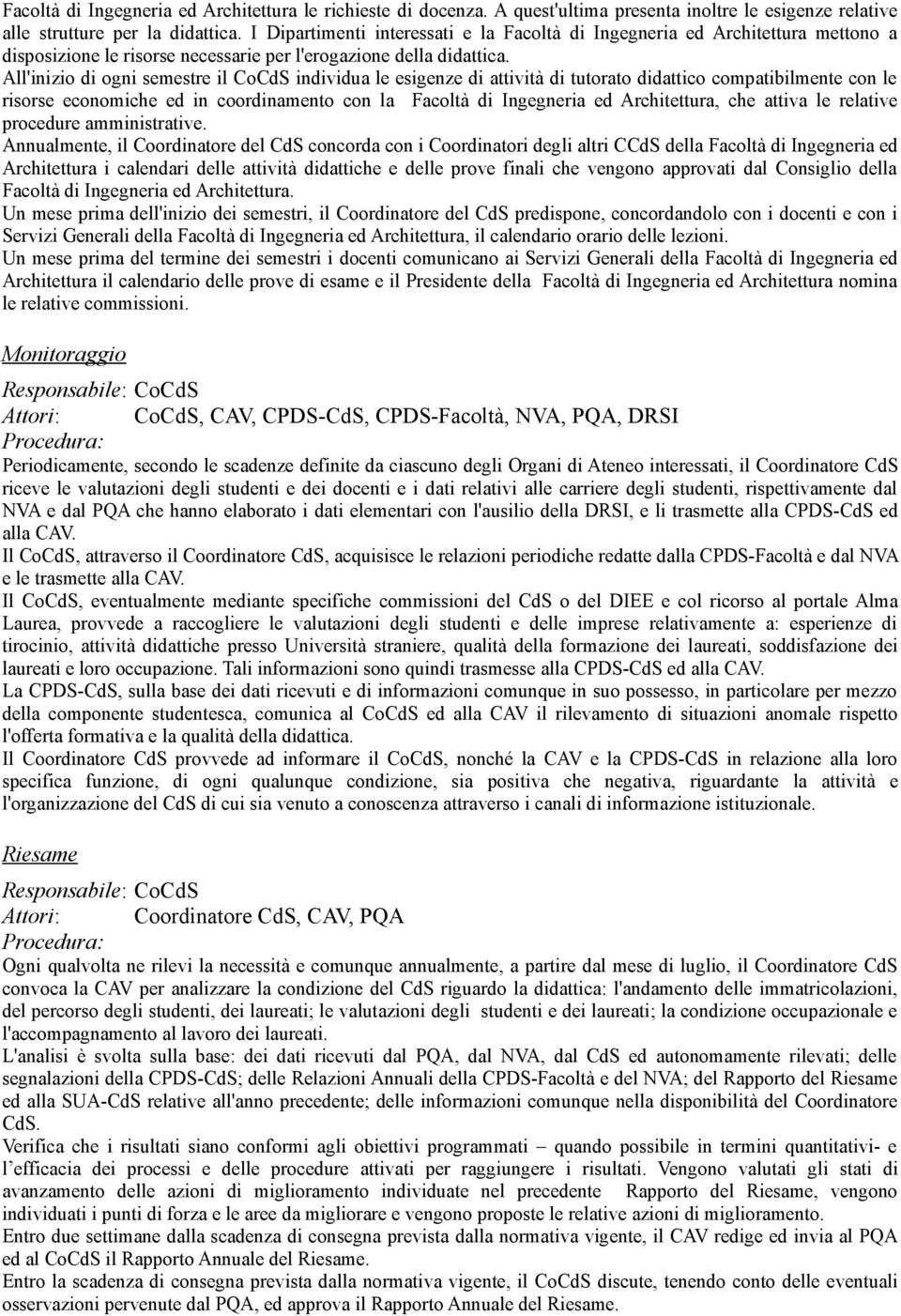 All'inizio di ogni semestre il CoCdS individua le esigenze di attività di tutorato didattico compatibilmente con le risorse economiche ed in coordinamento con la Facoltà di Ingegneria ed