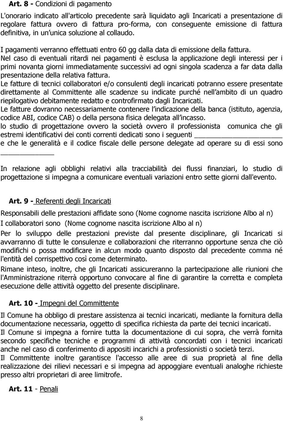 Nel caso di eventuali ritardi nei pagamenti è esclusa la applicazione degli interessi per i primi novanta giorni immediatamente successivi ad ogni singola scadenza a far data dalla presentazione