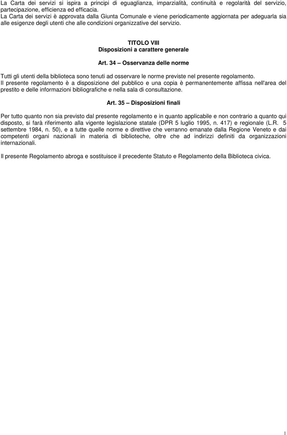 TITOLO VIII Disposizioni a carattere generale Art. 34 Osservanza delle norme Tutti gli utenti della biblioteca sono tenuti ad osservare le norme previste nel presente regolamento.