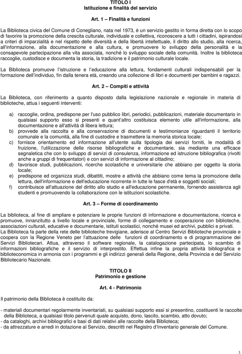 e collettiva, riconoscere a tutti i cittadini, ispirandosi a criteri di imparzialità e nel rispetto delle diversità e della libertà intellettuale, il diritto allo studio, alla ricerca,