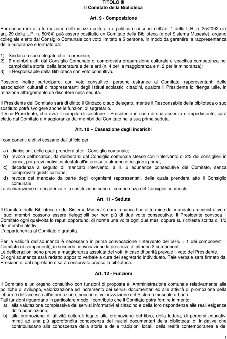 50/84) può essere costituito un Comitato della Biblioteca (e del Sistema Museale), organo collegiale eletto dal Consiglio Comunale con voto limitato a 5 persone, in modo da garantire la