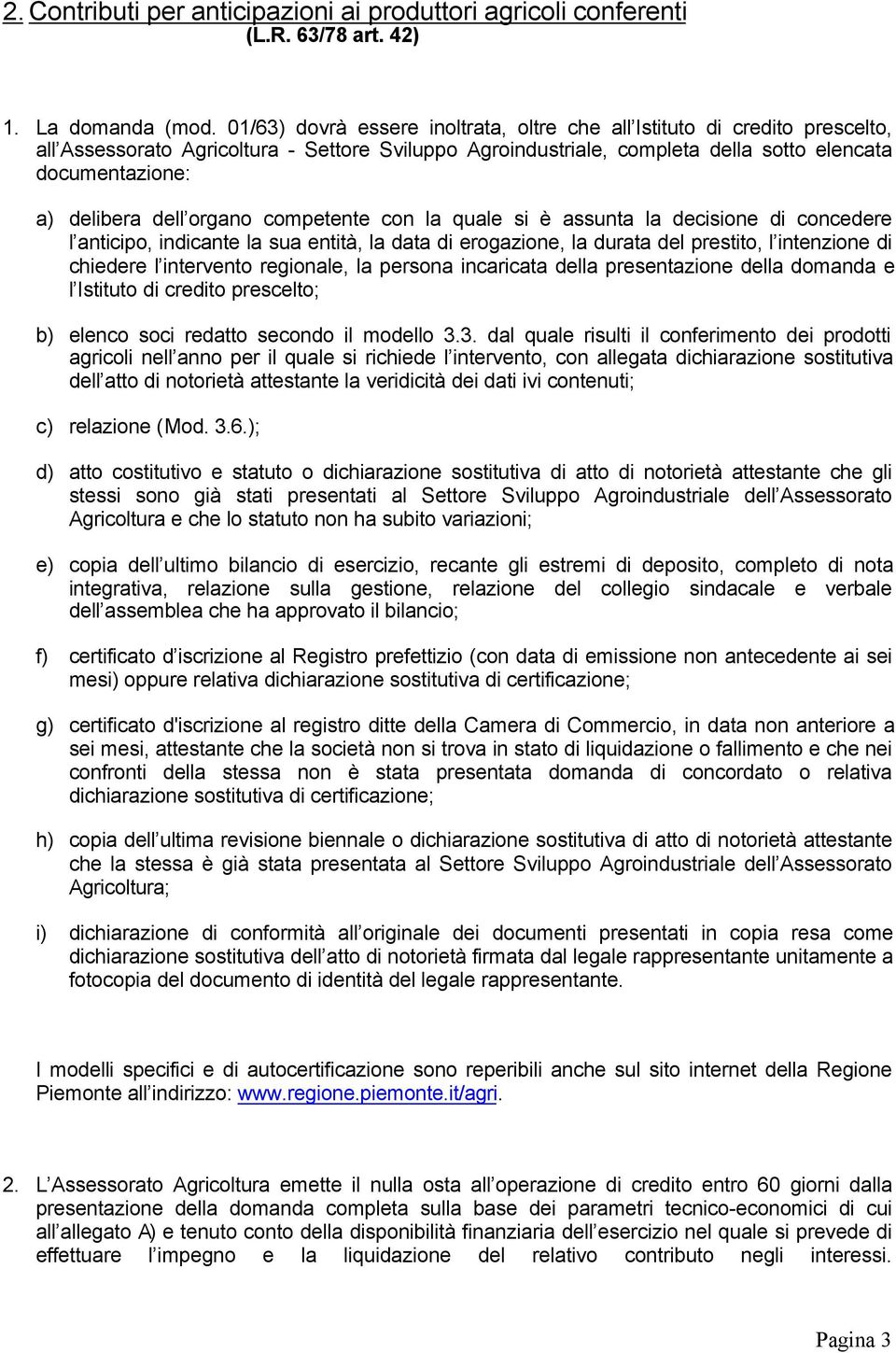 dell organo competente con la quale si è assunta la decisione di concedere l anticipo, indicante la sua entità, la data di erogazione, la durata del prestito, l intenzione di chiedere l intervento