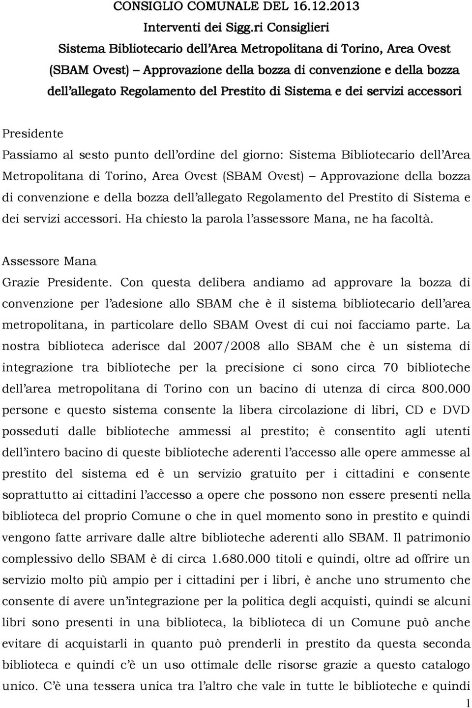 e dei servizi accessori Passiamo al sesto punto dell ordine del giorno: Sistema Bibliotecario dell Area Metropolitana di Torino, Area Ovest (SBAM Ovest) Approvazione della bozza di convenzione e