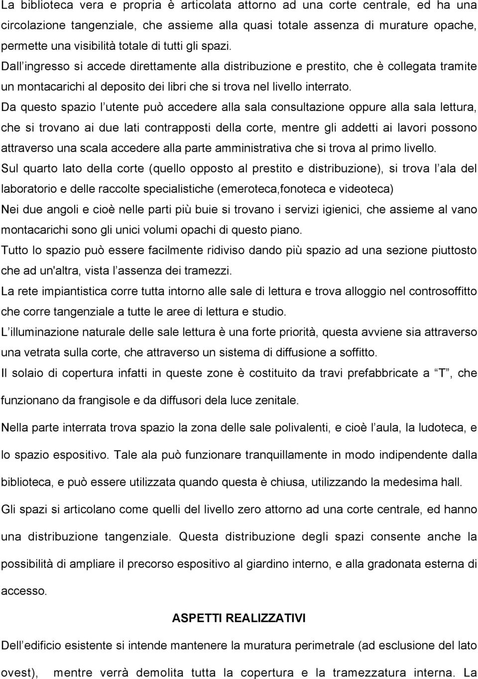 Da questo spazio l utente può accedere alla sala consultazione oppure alla sala lettura, che si trovano ai due lati contrapposti della corte, mentre gli addetti ai lavori possono attraverso una scala