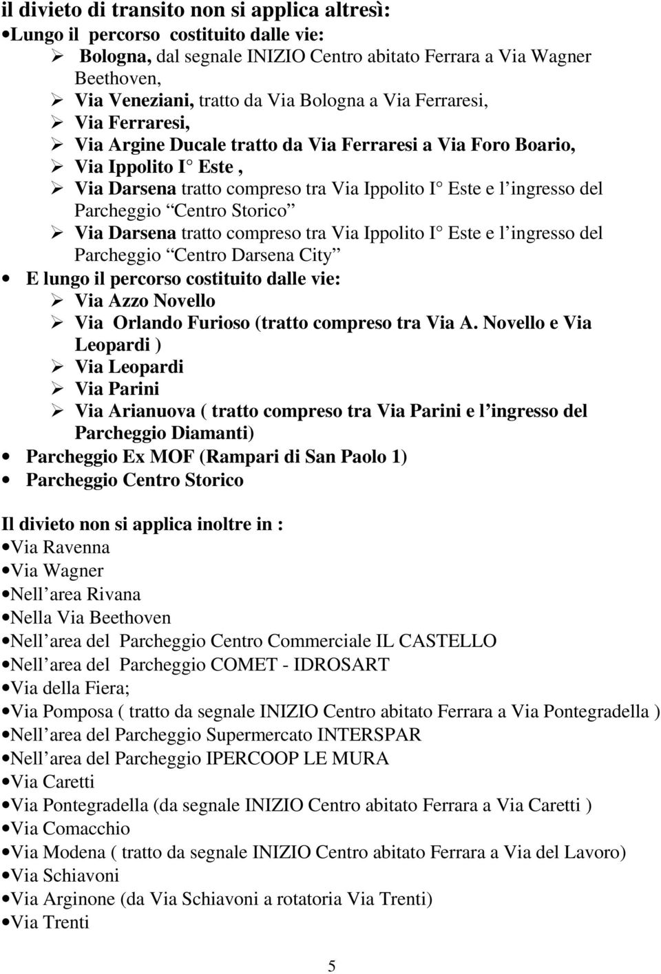 Centro Storico Via Darsena tratto compreso tra Via Ippolito I Este e l ingresso del Parcheggio Centro Darsena City E lungo il percorso costituito dalle vie: Via Azzo Novello Via Orlando Furioso