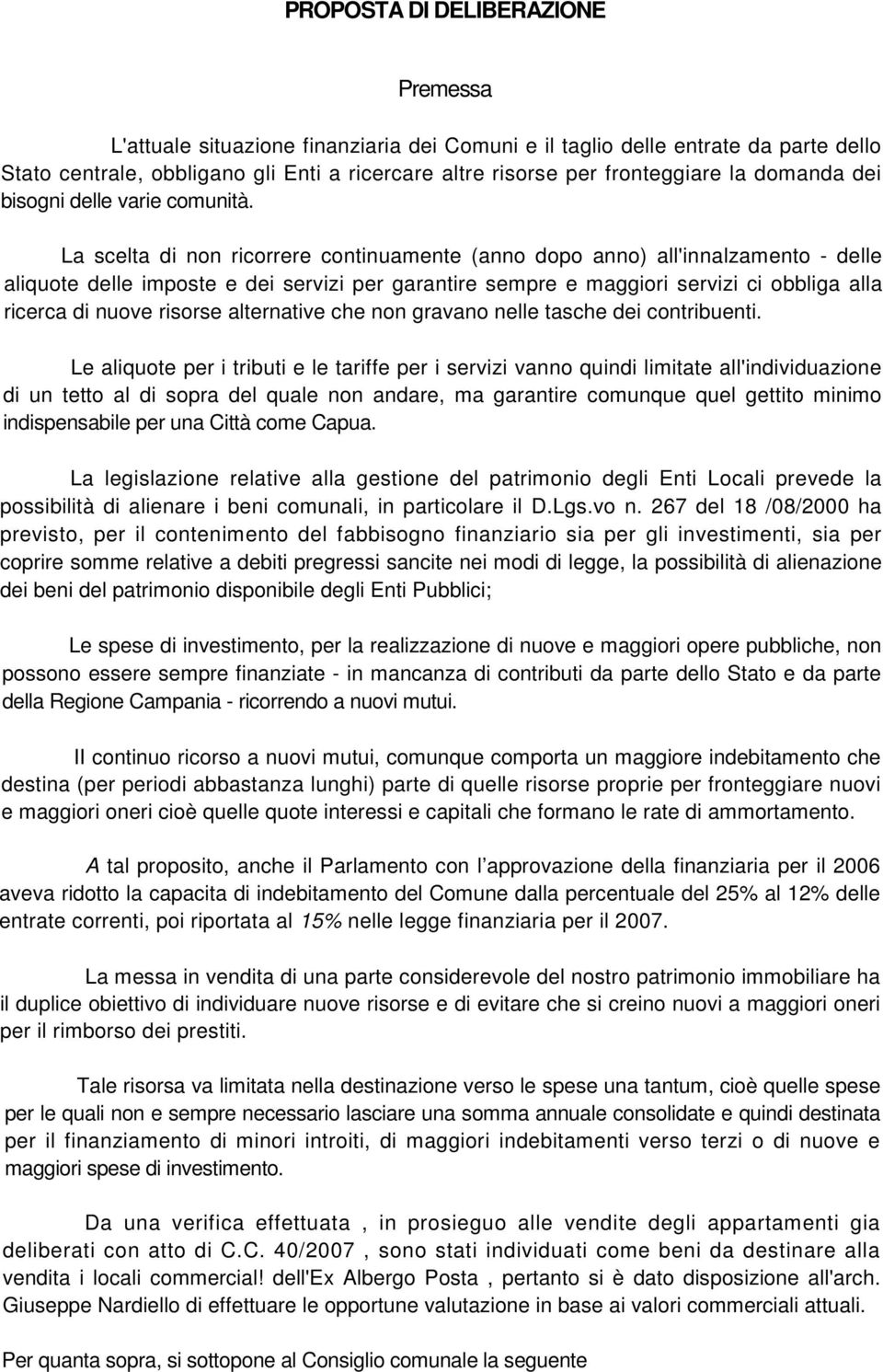 La scelta di non ricorrere continuamente (anno dopo anno) all'innalzamento - delle aliquote delle imposte e dei servizi per garantire sempre e maggiori servizi ci obbliga alla ricerca di nuove