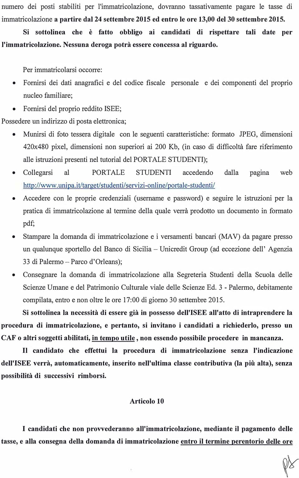 Per immatricolarsi occorre: Fornirsi dei dati anagrafici e del codice fiscale personale e dei componenti del proprio nucleo familiare; Fornirsi del proprio reddito ISEE; Possedere un indirizzo di