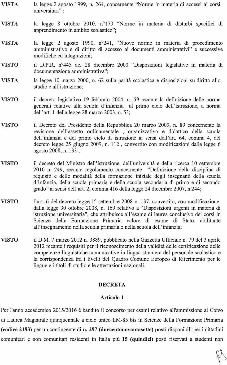 agosto 1990, n 241, "Nuove norme in materia di procedimento amministrativo e di diritto di accesso ai documenti amministrativi" e successive modifiche ed integrazioni; il D.P.R.