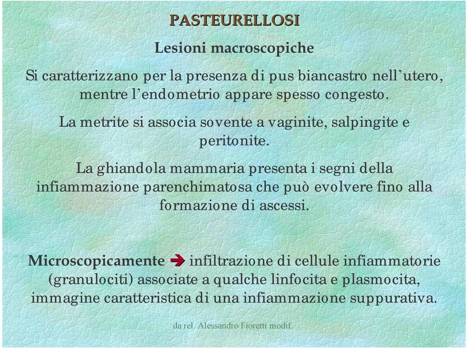 La ghiandola mammaria presenta i segni della infiammazione parenchimatosa che può evolvere fino alla formazione di ascessi.