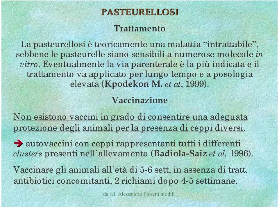 Vaccinazione Non esistono vaccini in grado di consentire una adeguata protezione degli animali per la presenza di ceppi diversi.