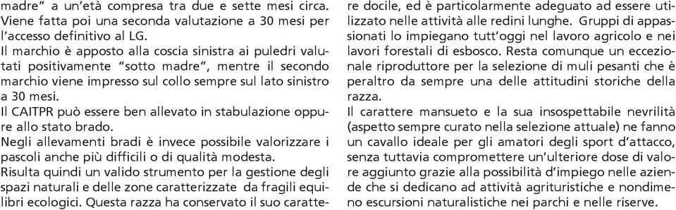 Il CAITPR può essere ben allevato in stabulazione oppure allo stato brado. Negli allevamenti bradi è invece possibile valorizzare i pascoli anche più difficili o di qualità modesta.