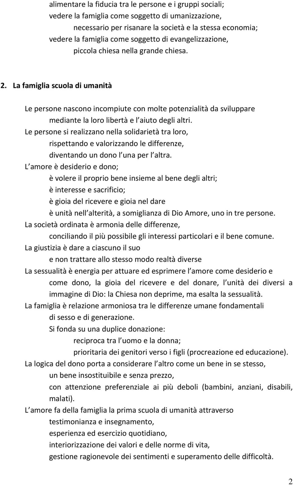 La famiglia scuola di umanità Le persone nascono incompiute con molte potenzialità da sviluppare mediante la loro libertà e l aiuto degli altri.