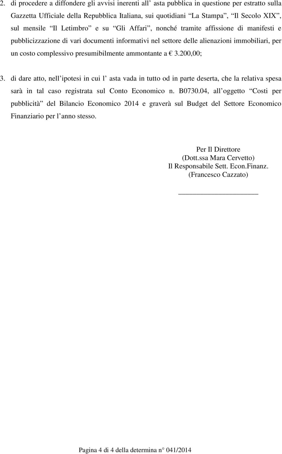 presumibilmente ammontante a 3.200,00; 3. di dare atto, nell ipotesi in cui l asta vada in tutto od in parte deserta, che la relativa spesa sarà in tal caso registrata sul Conto Economico n. B0730.