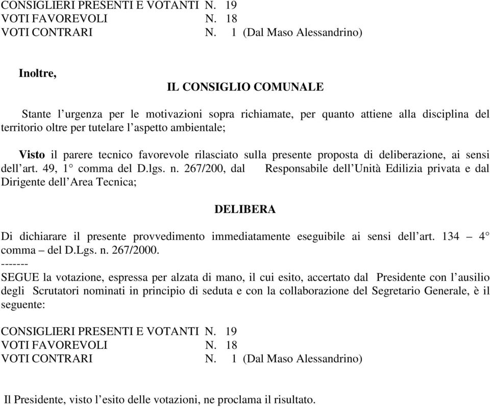 ambientale; Visto il parere tecnico favorevole rilasciato sulla presente proposta di deliberazione, ai sensi dell art. 49, 1 comma del D.lgs. n.