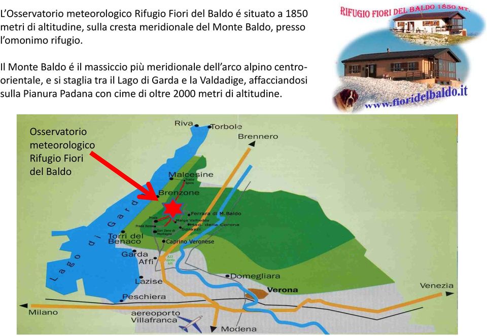 Il Monte Baldo é il massiccio più meridionale dell arco alpino centroorientale, e si staglia tra il Lago