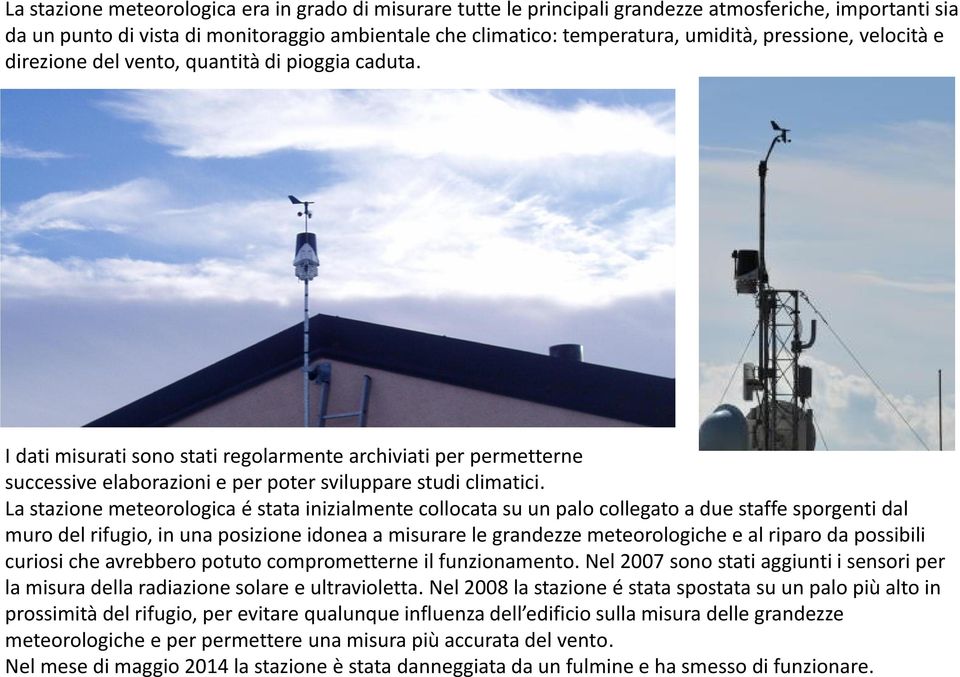 I dati misurati sono stati regolarmente archiviati per permetterne successive elaborazioni e per poter sviluppare studi climatici.