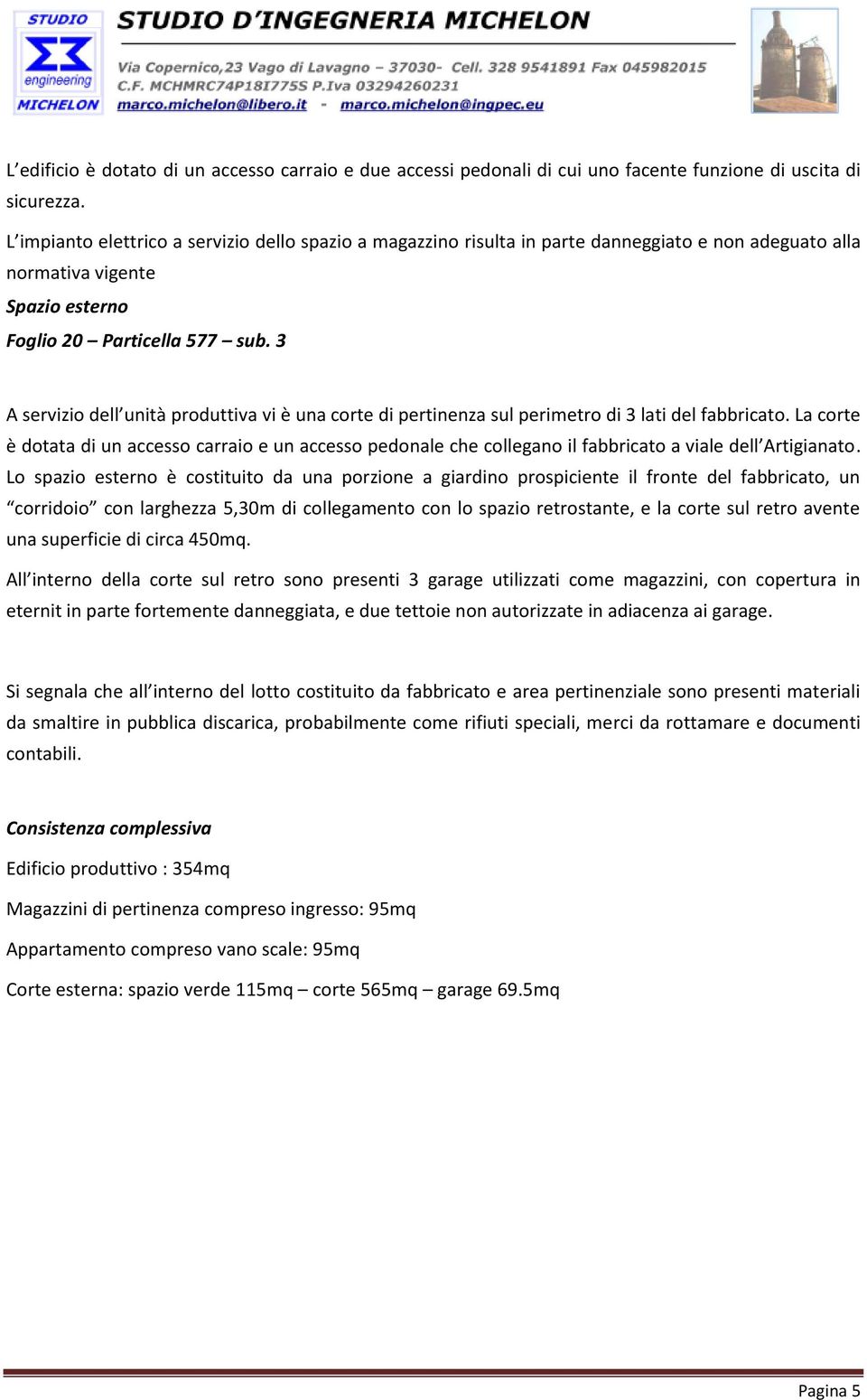 3 A servizio dell unità produttiva vi è una corte di pertinenza sul perimetro di 3 lati del fabbricato.