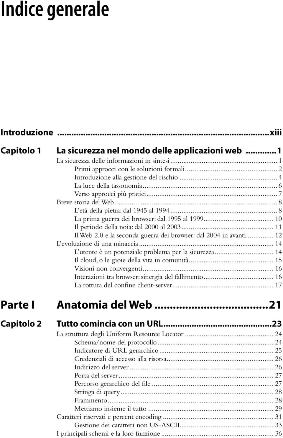 .. 8 La prima guerra dei browser: dal 1995 al 1999... 10 Il periodo della noia: dal 2000 al 2003... 11 Il Web 2.0 e la seconda guerra dei browser: dal 2004 in avanti... 12 L evoluzione di una minaccia.