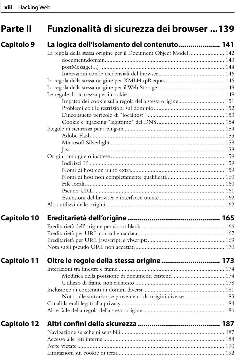 .. 146 La regola della stessa origine per il Web Storage... 149 Le regole di sicurezza per i cookie... 149 Impatto dei cookie sulla regola della stessa origine.