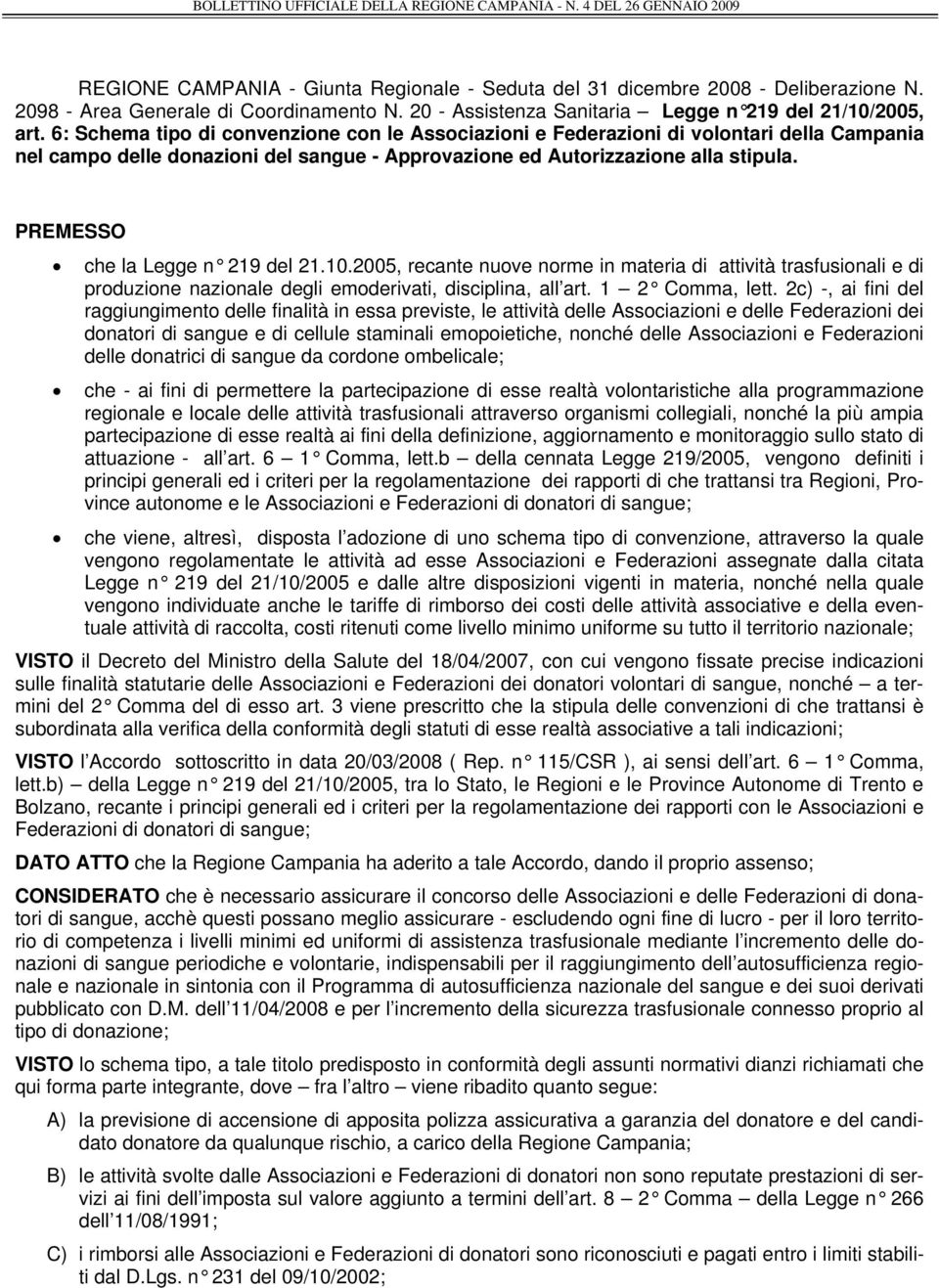 PREMESSO che la Legge n 219 del 21.10.2005, recante nuove norme in materia di attività trasfusionali e di produzione nazionale degli emoderivati, disciplina, all art. 1 2 Comma, lett.