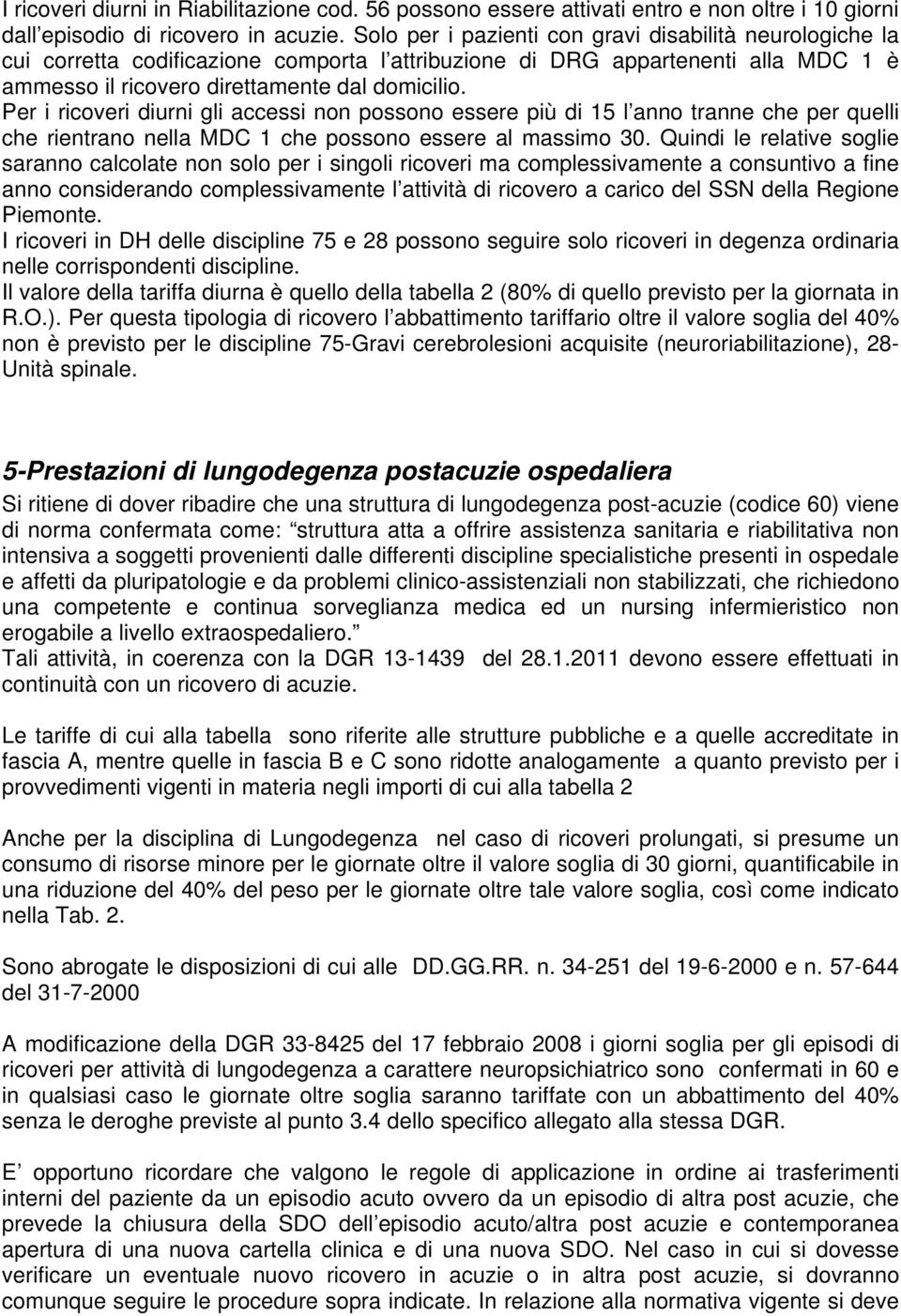 Per i ricoveri diurni gli accessi non possono essere più di 15 l anno tranne che per quelli che rientrano nella MDC 1 che possono essere al massimo 30.