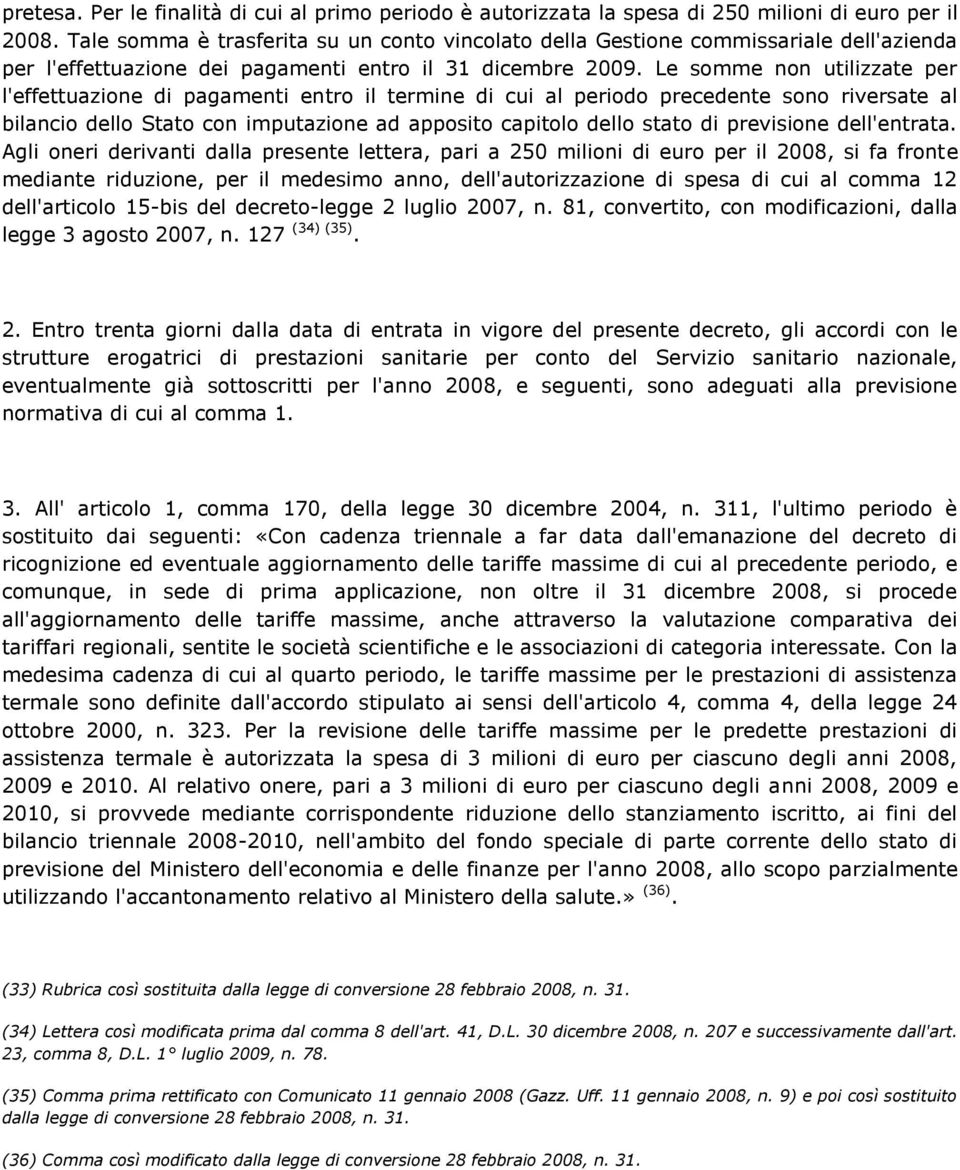 Le somme non utilizzate per l'effettuazione di pagamenti entro il termine di cui al periodo precedente sono riversate al bilancio dello Stato con imputazione ad apposito capitolo dello stato di