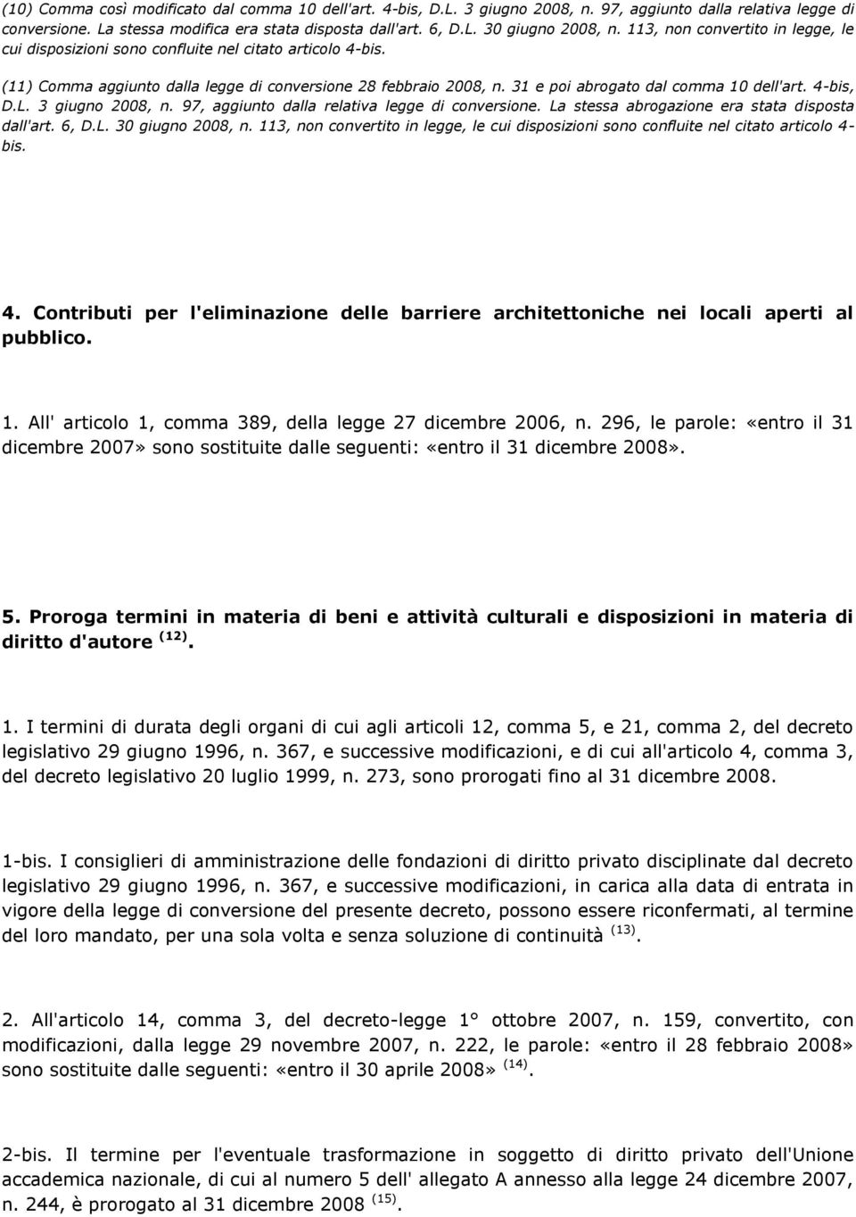 4-bis, D.L. 3 giugno 2008, n. 97, aggiunto dalla relativa legge di conversione. La stessa abrogazione era stata disposta dall'art. 6, D.L. 30 giugno 2008, n.