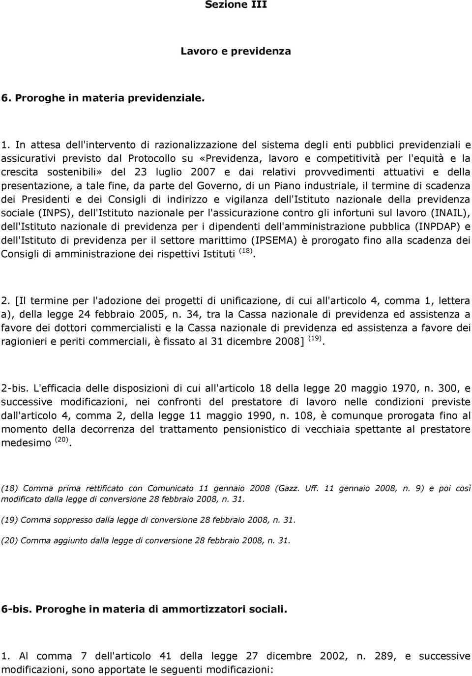 sostenibili» del 23 luglio 2007 e dai relativi provvedimenti attuativi e della presentazione, a tale fine, da parte del Governo, di un Piano industriale, il termine di scadenza dei Presidenti e dei